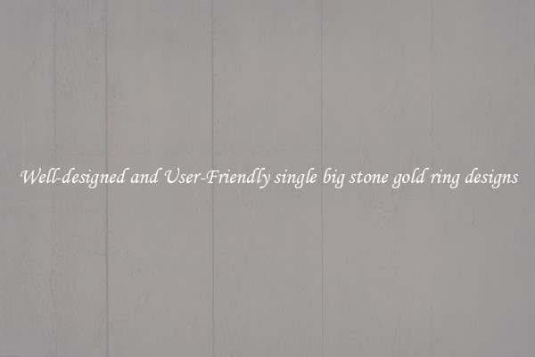 Well-designed and User-Friendly single big stone gold ring designs