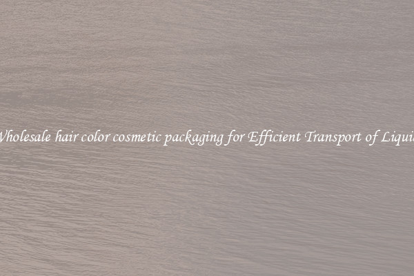 Wholesale hair color cosmetic packaging for Efficient Transport of Liquids