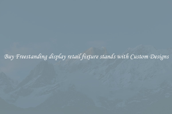 Buy Freestanding display retail fixture stands with Custom Designs