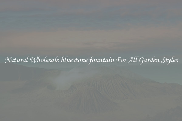 Natural Wholesale bluestone fountain For All Garden Styles