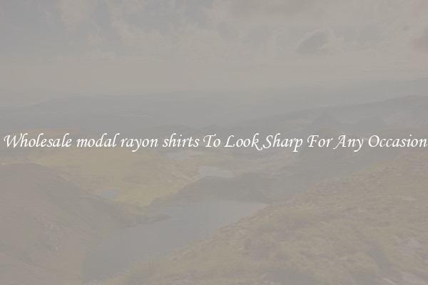 Wholesale modal rayon shirts To Look Sharp For Any Occasion