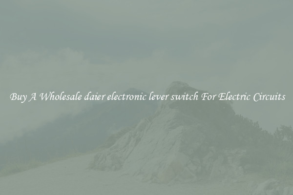 Buy A Wholesale daier electronic lever switch For Electric Circuits
