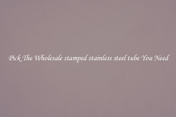 Pick The Wholesale stamped stainless steel tube You Need