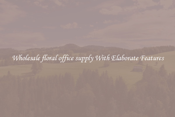 Wholesale floral office supply With Elaborate Features