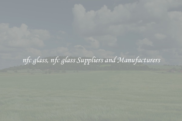 nfc glass, nfc glass Suppliers and Manufacturers