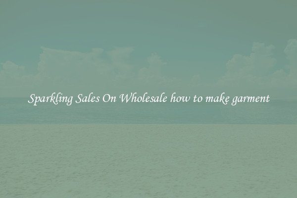 Sparkling Sales On Wholesale how to make garment