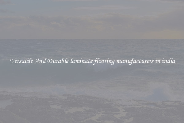 Versatile And Durable laminate flooring manufacturers in india