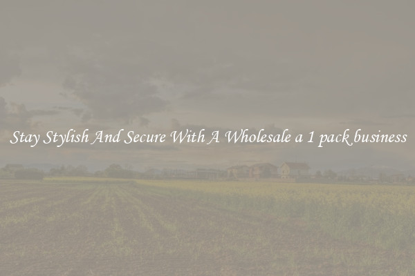 Stay Stylish And Secure With A Wholesale a 1 pack business