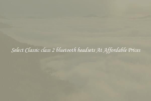Select Classic class 2 bluetooth headsets At Affordable Prices