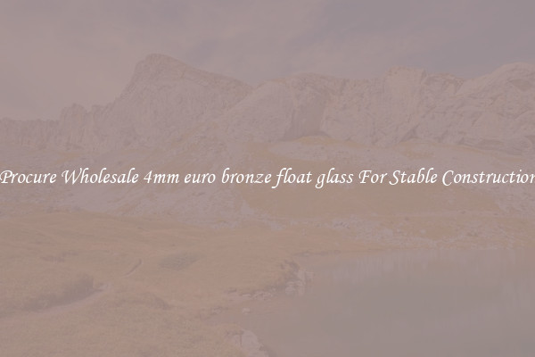 Procure Wholesale 4mm euro bronze float glass For Stable Construction