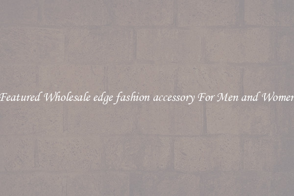 Featured Wholesale edge fashion accessory For Men and Women