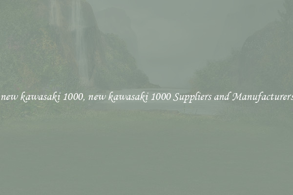 new kawasaki 1000, new kawasaki 1000 Suppliers and Manufacturers