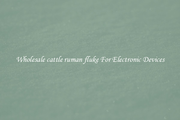 Wholesale cattle ruman fluke For Electronic Devices