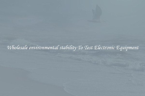 Wholesale environmental stability To Test Electronic Equipment