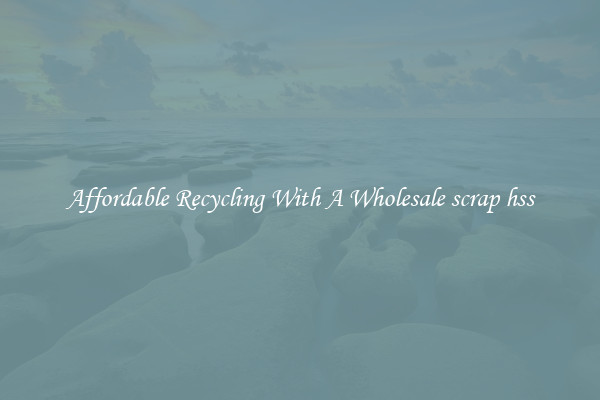 Affordable Recycling With A Wholesale scrap hss