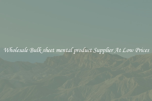 Wholesale Bulk sheet mental product Supplier At Low Prices