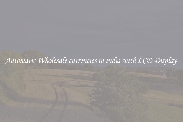 Automatic Wholesale currencies in india with LCD Display 