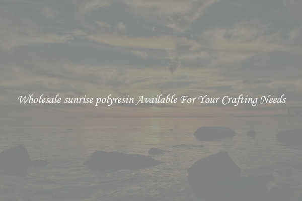 Wholesale sunrise polyresin Available For Your Crafting Needs