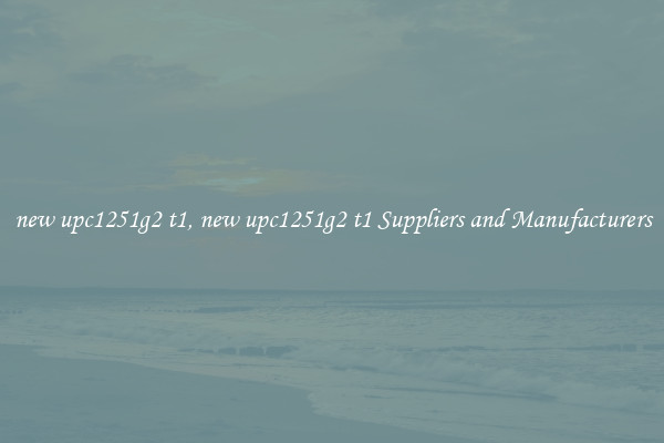 new upc1251g2 t1, new upc1251g2 t1 Suppliers and Manufacturers