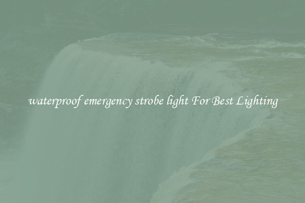 waterproof emergency strobe light For Best Lighting