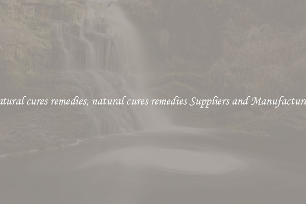 natural cures remedies, natural cures remedies Suppliers and Manufacturers
