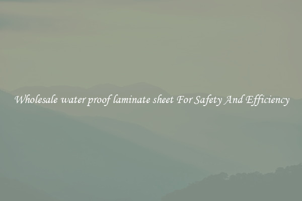 Wholesale water proof laminate sheet For Safety And Efficiency