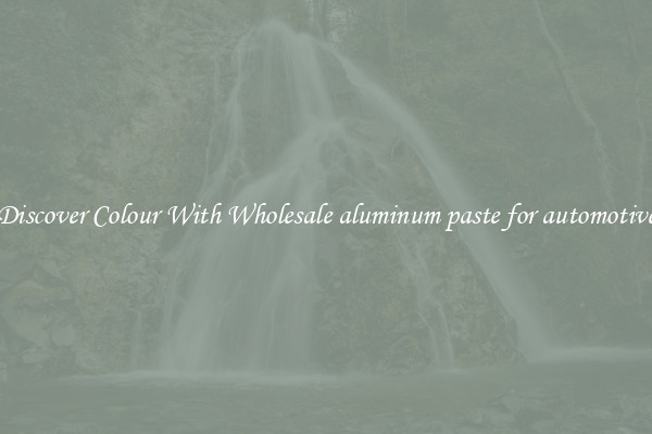 Discover Colour With Wholesale aluminum paste for automotive