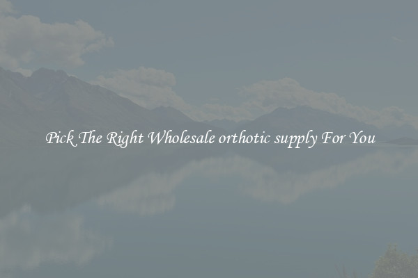 Pick The Right Wholesale orthotic supply For You