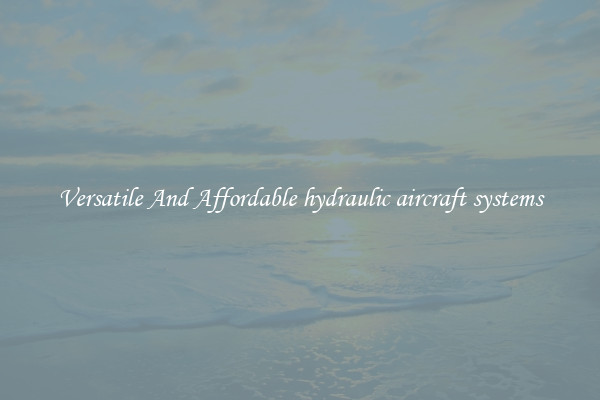 Versatile And Affordable hydraulic aircraft systems