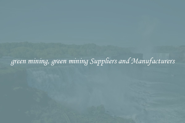 green mining, green mining Suppliers and Manufacturers