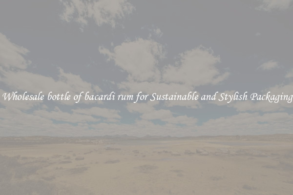 Wholesale bottle of bacardi rum for Sustainable and Stylish Packaging
