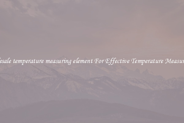Wholesale temperature measuring element For Effective Temperature Measurement