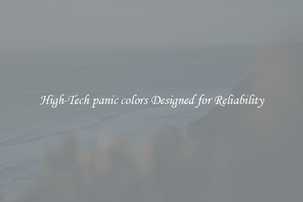 High-Tech panic colors Designed for Reliability