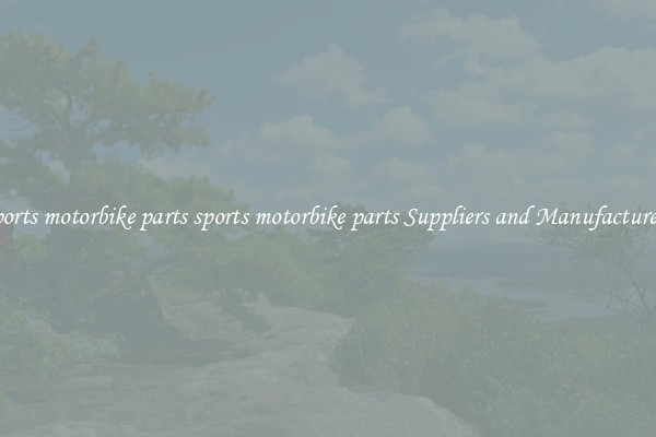 sports motorbike parts sports motorbike parts Suppliers and Manufacturers
