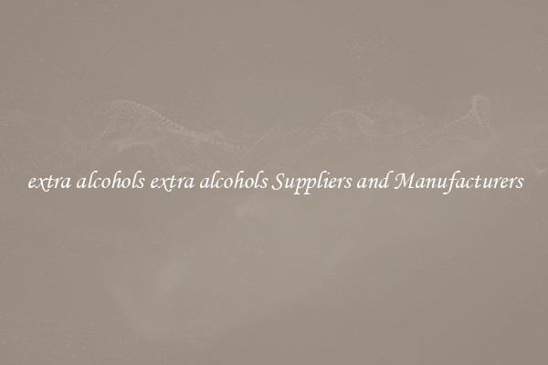 extra alcohols extra alcohols Suppliers and Manufacturers