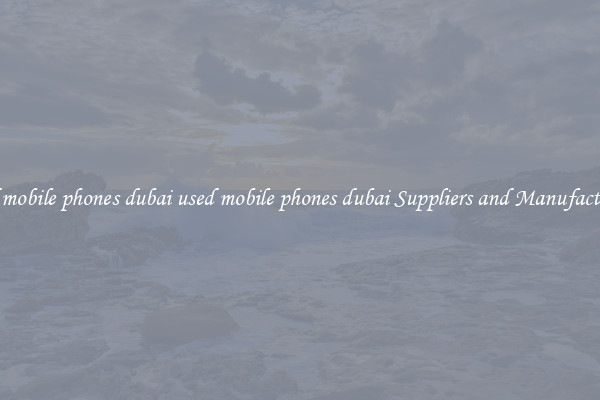 used mobile phones dubai used mobile phones dubai Suppliers and Manufacturers