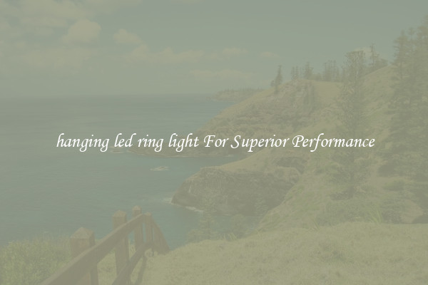 hanging led ring light For Superior Performance