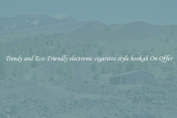 Trendy and Eco-Friendly electronic cigarette style hookah On Offer