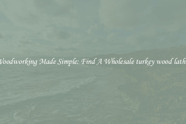 Woodworking Made Simple: Find A Wholesale turkey wood lathes