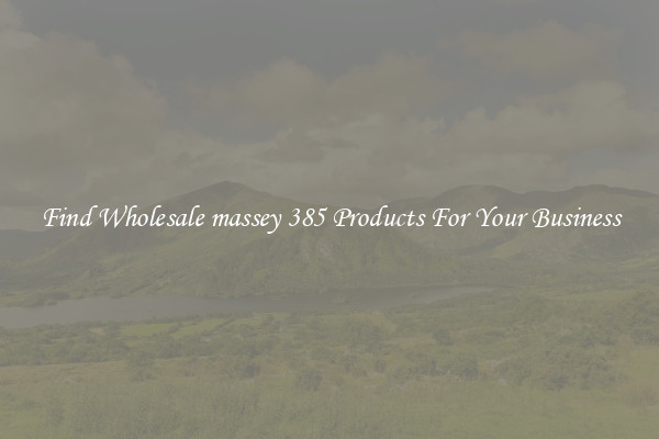 Find Wholesale massey 385 Products For Your Business
