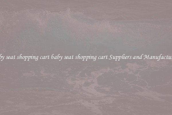 baby seat shopping cart baby seat shopping cart Suppliers and Manufacturers