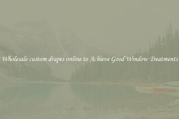 Wholesale custom drapes online to Achieve Good Window Treatments