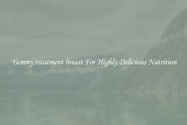 Yummy treatment breast For Highly Delicious Nutrition