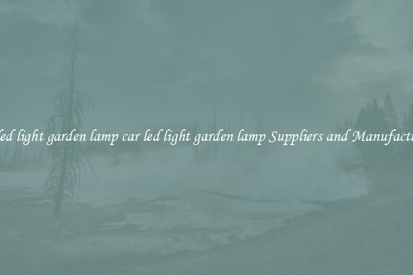 car led light garden lamp car led light garden lamp Suppliers and Manufacturers
