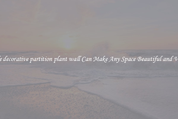 Whole decorative partition plant wall Can Make Any Space Beautiful and Vibrant