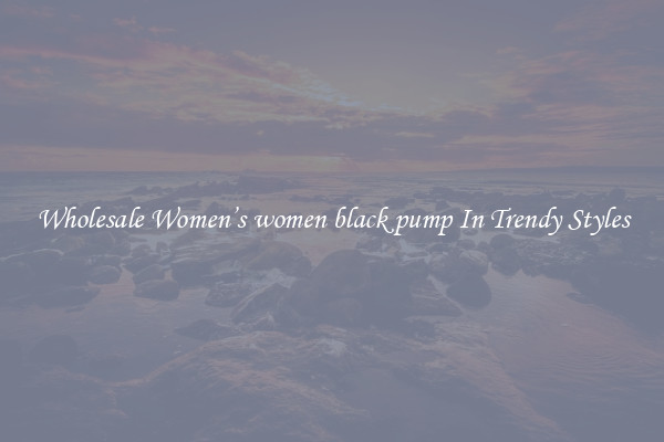 Wholesale Women’s women black pump In Trendy Styles
