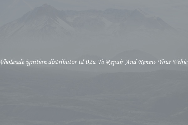 Wholesale ignition distributor td 02u To Repair And Renew Your Vehicle