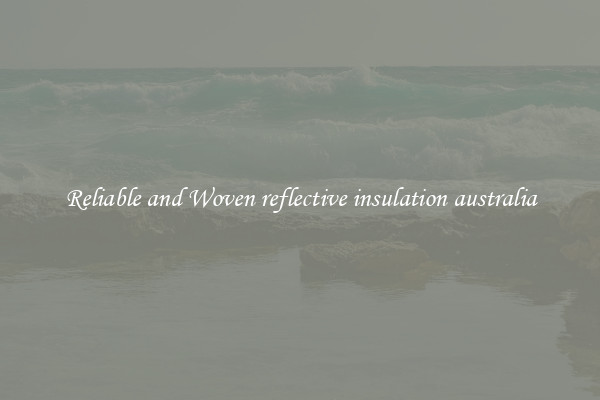 Reliable and Woven reflective insulation australia