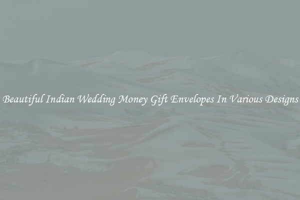 Beautiful Indian Wedding Money Gift Envelopes In Various Designs