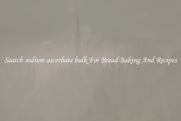 Search sodium ascorbate bulk For Bread Baking And Recipes